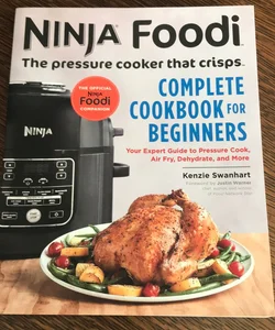 Ninja Foodi: the Pressure Cooker That Crisps: Complete Cookbook for Beginners