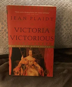 Victoria Victorious: The Story of Queen Victoria by Jean Plaidy