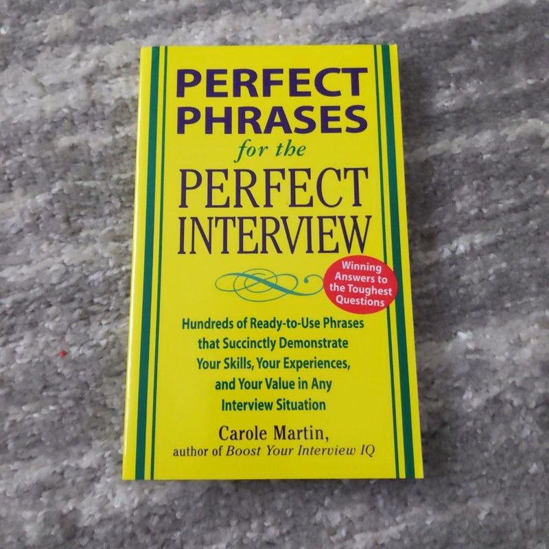 Perfect Phrases for the Perfect Interview: Hundreds of Ready-To-Use Phrases That Succinctly Demonstrate Your Skills, Your Experience and Your Value in Any Interview Situation