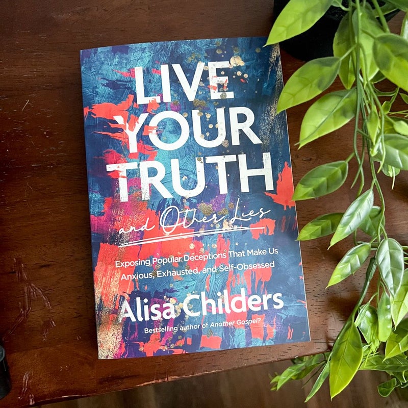 Live Your Truth (and Other Lies)