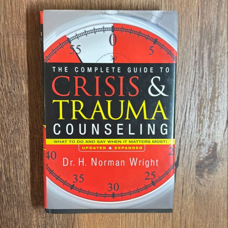 The Complete Guide to Crisis and Trauma Counseling by H. Norman Wright