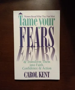 Tame Your Fears and Transform Them into Faith, Confidence and Action