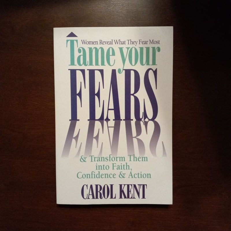 Tame Your Fears and Transform Them into Faith, Confidence and Action