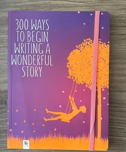 300 Ways to Begin Writing a Wonderful Story