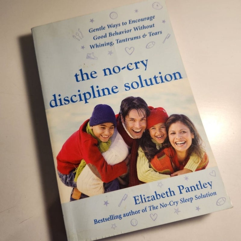 The No-Cry Discipline Solution: Gentle Ways to Encourage Good Behavior Without Whining, Tantrums, and Tears