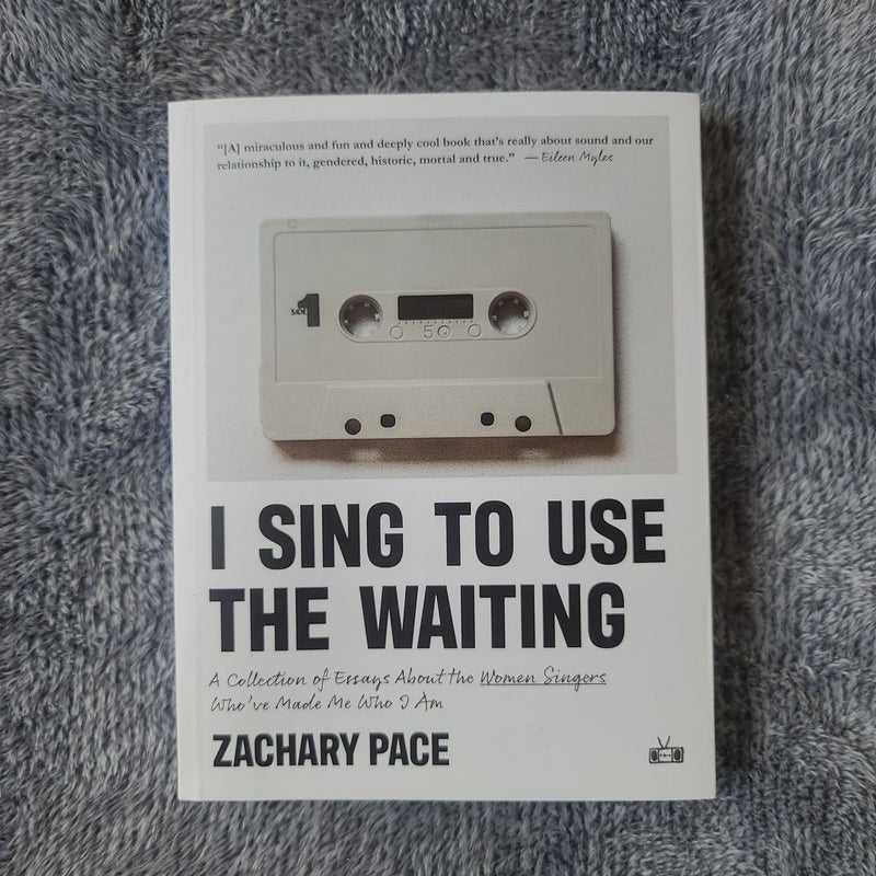 I Sing to Use the Waiting: a Collection of Essays about the Women Singers Who've Made Me Who I Am