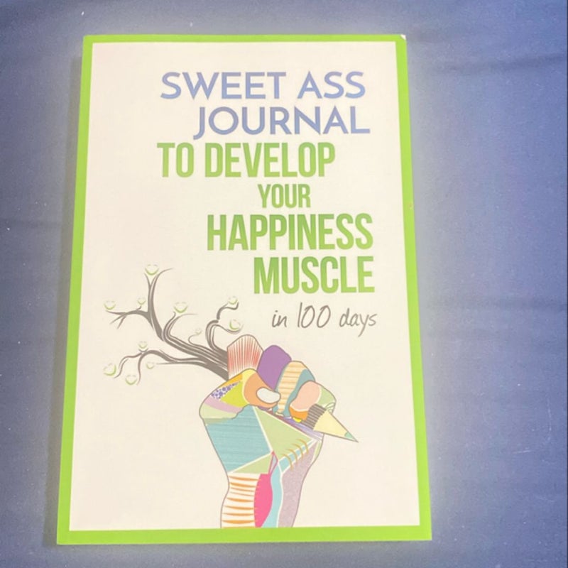 Sweet Ass Journal to Develop Your Happiness Muscle in 100 Days - Guide and Journal