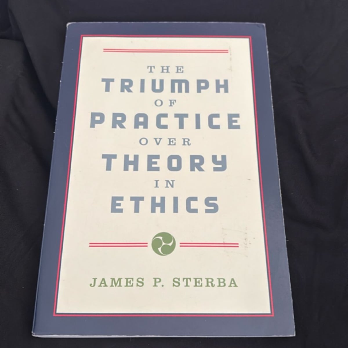 The Triumph of Practice over Theory in Ethics by James P. Sterba