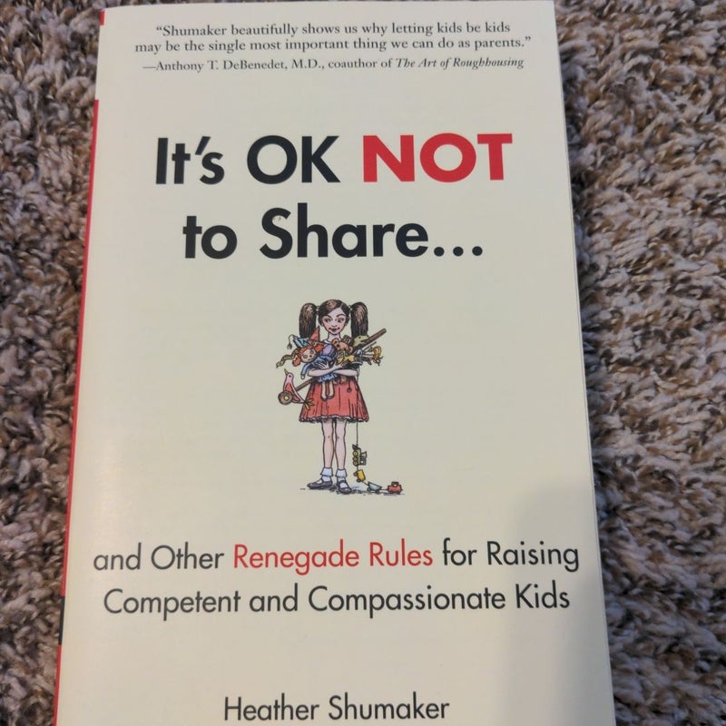 It's OK Not to Share and Other Renegade Rules for Raising Competent and Compassionate Kids