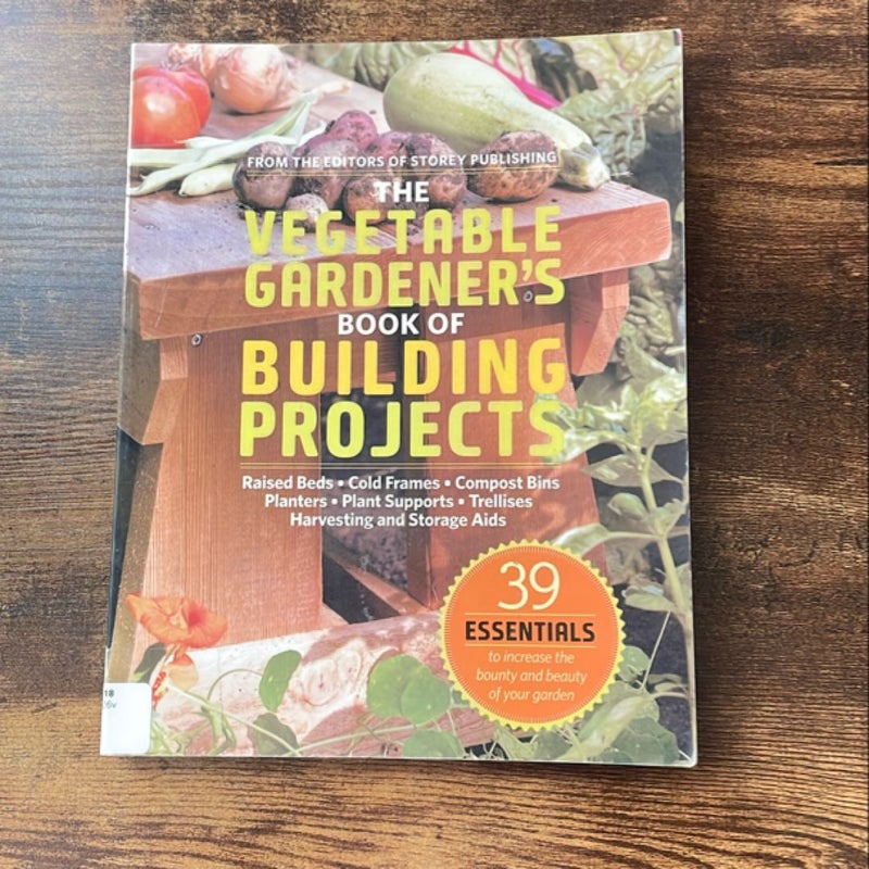 The Vegetable Gardener's Book of Building Projects