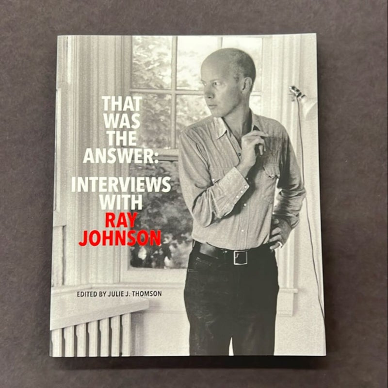 That Was the Answer: Interviews with Ray Johnson