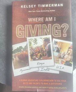 Where Am I Giving: a Global Adventure Exploring How to Use Your Gifts and Talents to Make a Difference