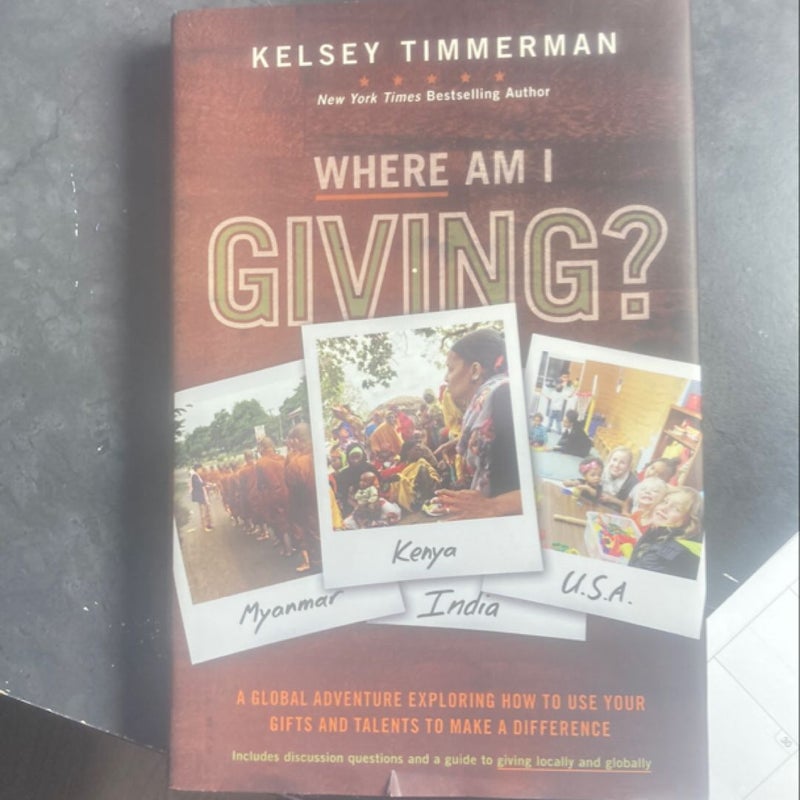 Where Am I Giving: a Global Adventure Exploring How to Use Your Gifts and Talents to Make a Difference