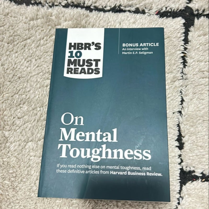 HBR's 10 Must Reads on Mental Toughness (with Bonus Interview Post-Traumatic Growth and Building Resilience with Martin Seligman) (HBR's 10 Must Reads)