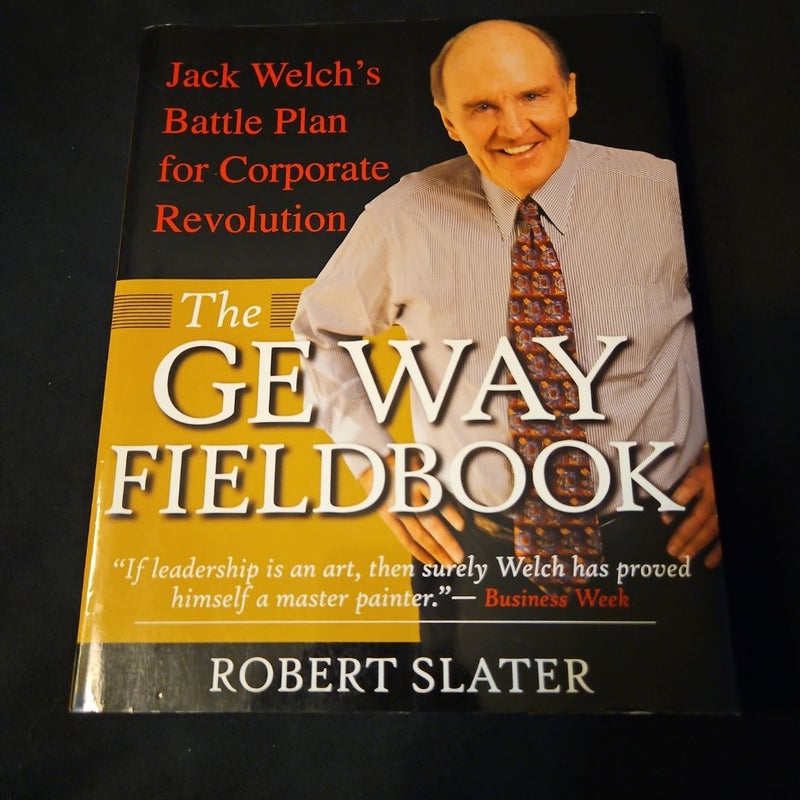 The GE Way Fieldbook: Jack Welch's Battle Plan for Corporate Revolution