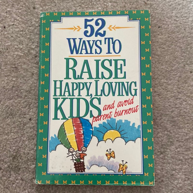 Fifty-Two Ways to Raise Happy, Loving Kids