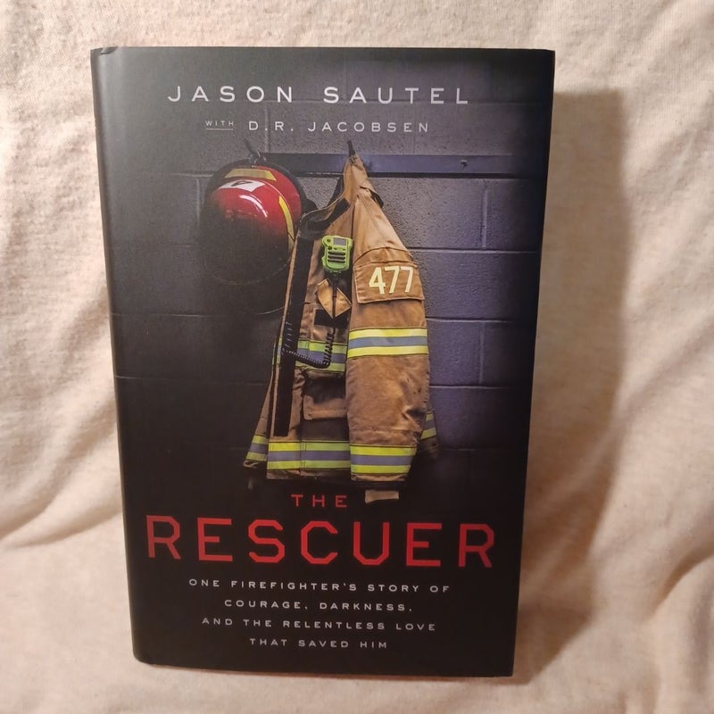 The Rescuer: One Firefighter's Story of Courage, Darkness, and the Relentless Love That Saved Him