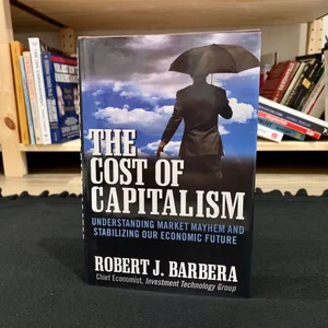 The Cost of Capitalism: Understanding Market Mayhem and Stabilizing Our Economic Future