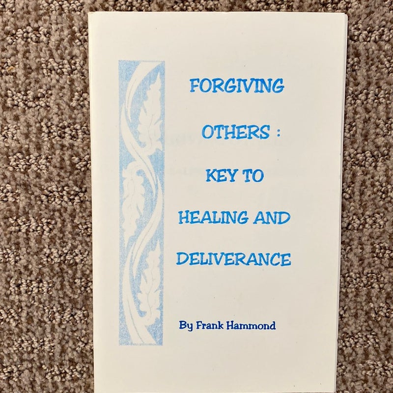 Forgiving Others : Key to Healing and Deliverance 