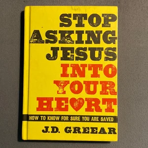 Stop Asking Jesus into Your Heart: the Teen Edition