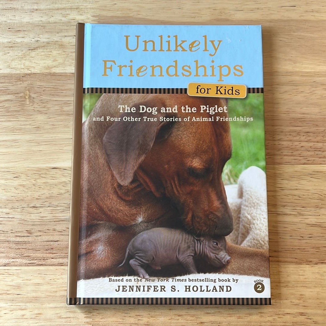 Unlikely Friendships for Kids: the Dog and the Piglet by Jennifer S