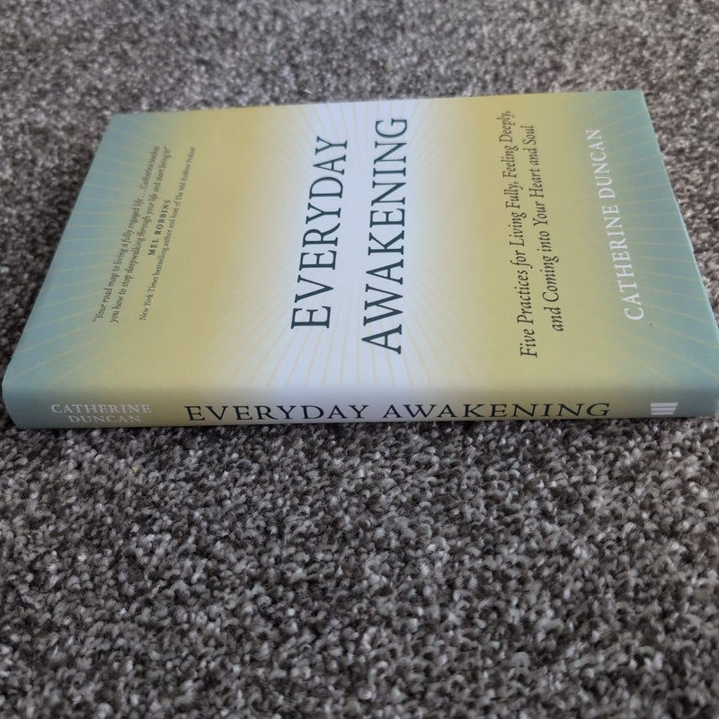 Everyday Awakening: Five Practices for Living Fully, Feeling Deeply, and Coming into Your Heart and Soul