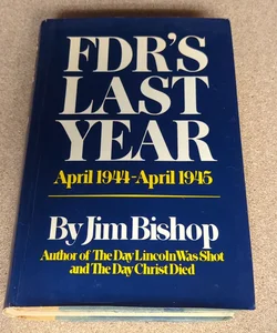 FDR's Last Year, April 1944-April 1945