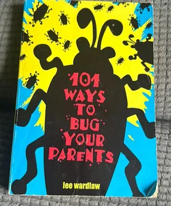 101 Ways to Bug Your Parents