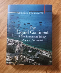 The Liquid Continent, a Mediterranean Trilogy: Alexandria