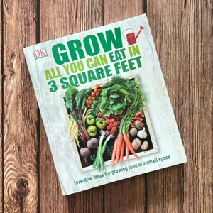 Grow All You Can Eat in 3 Square Feet