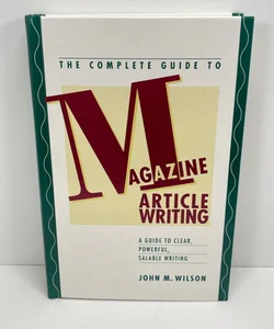 The Complete Guide To Magazine  Article Writing 