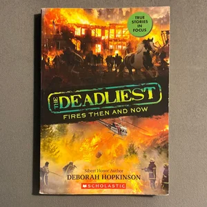 The Deadliest Fires Then and Now (the Deadliest #3, Scholastic Focus)