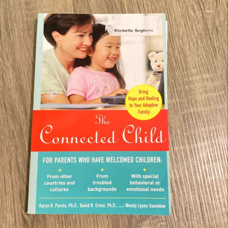 The Connected Child: Bring Hope and Healing to Your Adoptive Family