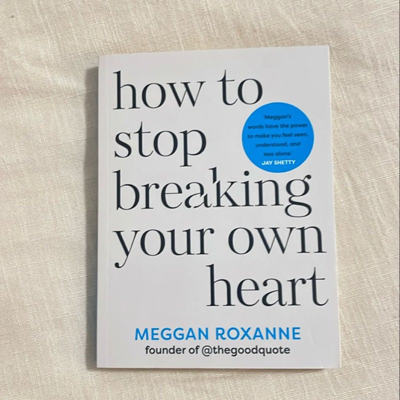 How to Stop Breaking Your Own Heart