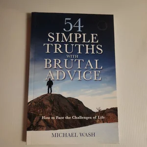 54 Simple Truths with Brutal Advice - How to Face the Challenges of Life