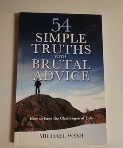 54 Simple Truths with Brutal Advice - How to Face the Challenges of Life