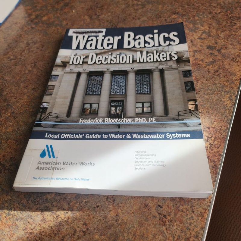 Water Basics for Decision Makers: Local Officials' Guide to Water and Wastewater Systems, First Edition