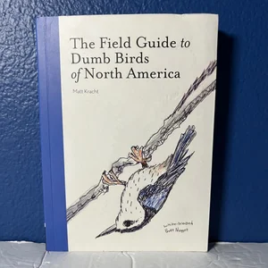 The Field Guide to Dumb Birds of North America (Bird Books, Books for Bird Lovers, Humor Books)