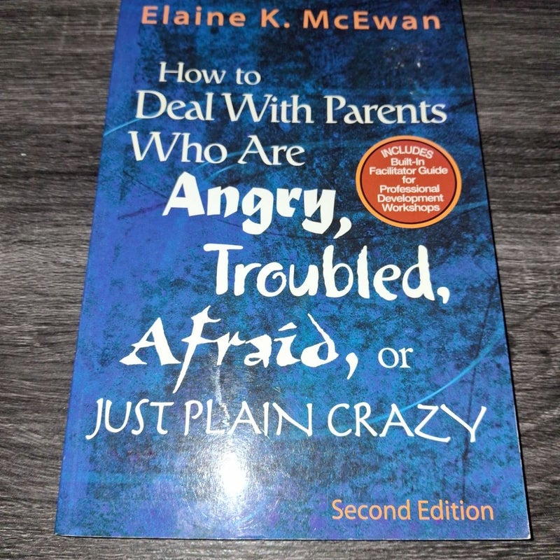 How to Deal with Parents Who Are Angry, Troubled, Afraid, or Just Plain Crazy