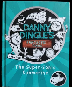 Danny Dingles Fantastic Finds: The Super-Sonic Submarine HARDCOVER