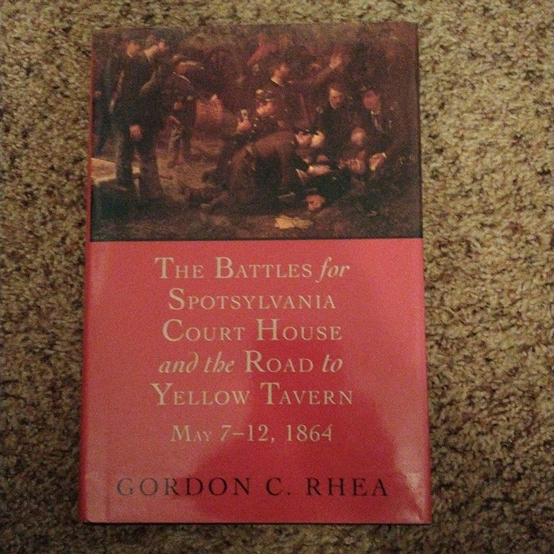 The Battles for Spotsylvania Court House and the Road to Yellow Tavern, May 7-12 1864