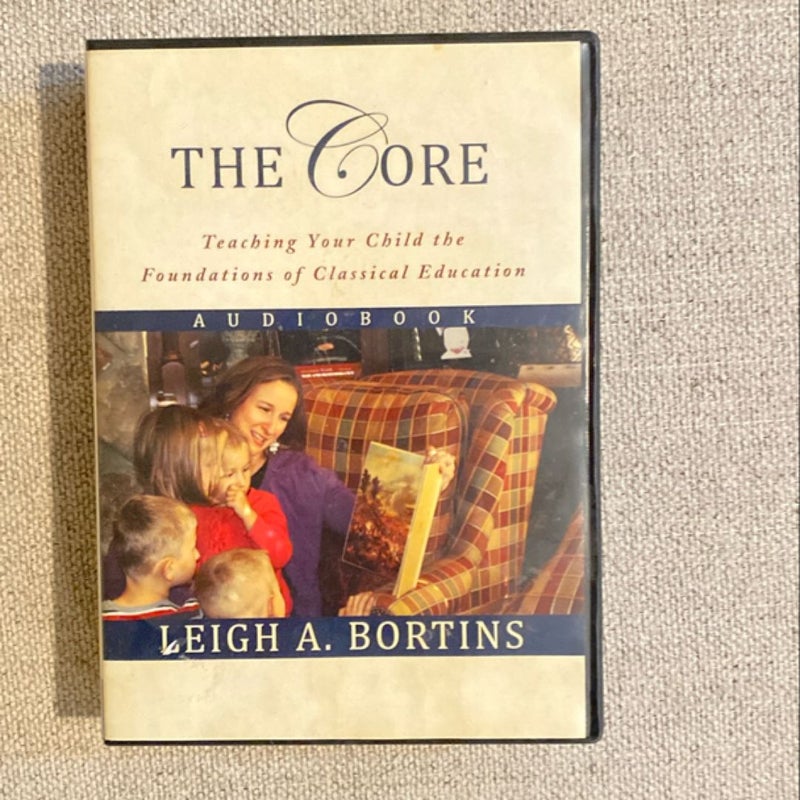 The Core: Teaching Your Child the Foundations of Classical Education