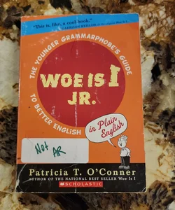 Woe Is I Jr - The Younger Grammarphobe's Guide to Better English in Plain English