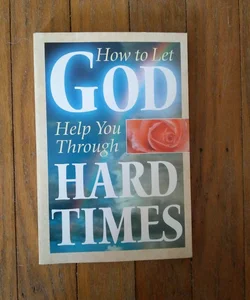 How to Let God Help You Through Hard Times 