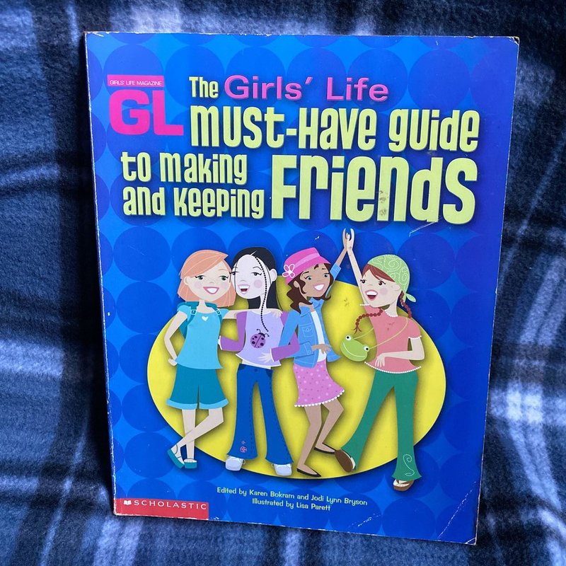 The girls life must have guide to making and keeping friends by karen