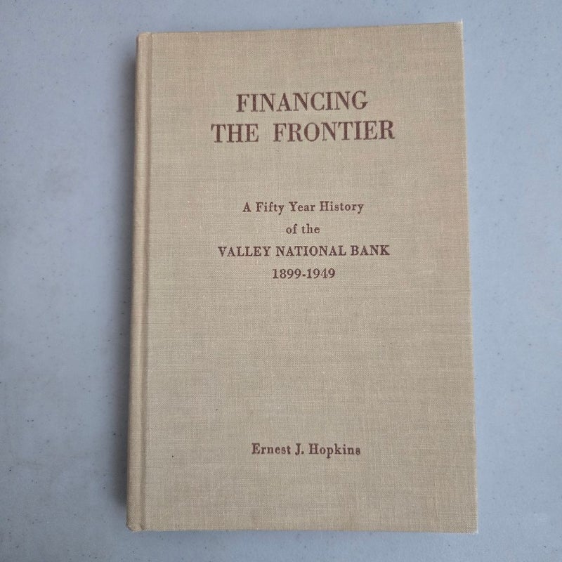 Financing the Frontier a Fifty Year History of the Valley National Bank 1899-1949