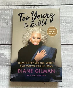 Too Young to Be Old: How to Stay Vibrant, Visible, and Forever in Blue Jeans: 25 Secrets from TV's Jean Queen