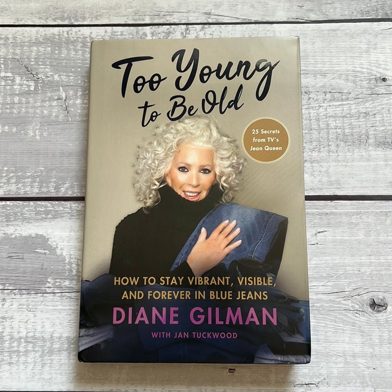 Too Young to Be Old: How to Stay Vibrant, Visible, and Forever in Blue Jeans: 25 Secrets from TV's Jean Queen