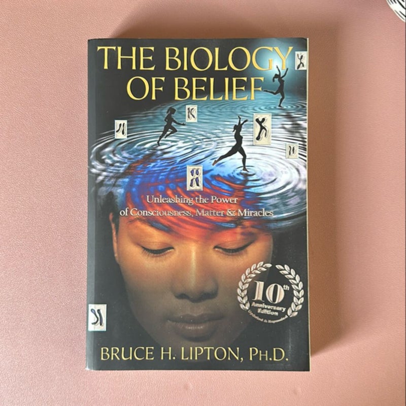 The Biology of Belief 10th Anniversary Edition