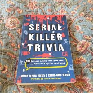 Serial Killer Trivia: 500 Insomnia-Inducing True Crime Facts and Details to Keep You up All Night